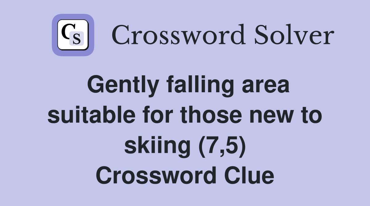 Gently falling area suitable for those new to skiing (7,5) Crossword